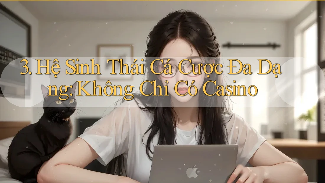 3. Hệ Sinh Thái Cá Cược Đa Dạng: Không Chỉ Có Casino 3. Hệ Sinh Thái Cá Cược Đa Dạng: Không Chỉ Có Casino