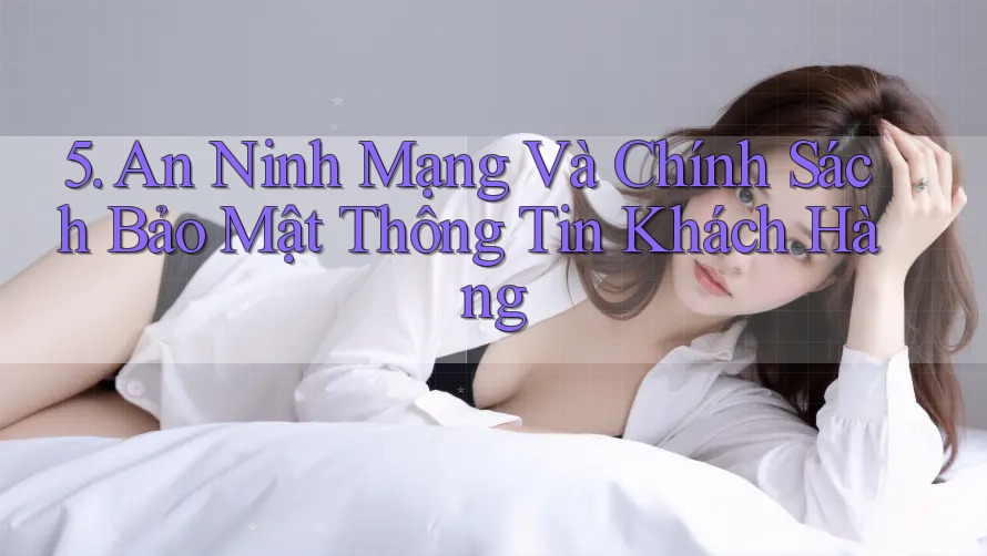 5. An Ninh Mạng Và Chính Sách Bảo Mật Thông Tin Khách Hàng 5. An Ninh Mạng Và Chính Sách Bảo Mật Thông Tin Khách Hàng