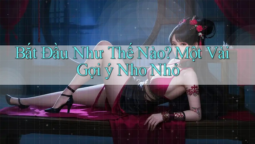Bắt Đầu Như Thế Nào? Một Vài Gợi ý Nho Nhỏ Bắt Đầu Như Thế Nào? Một Vài Gợi ý Nho Nhỏ