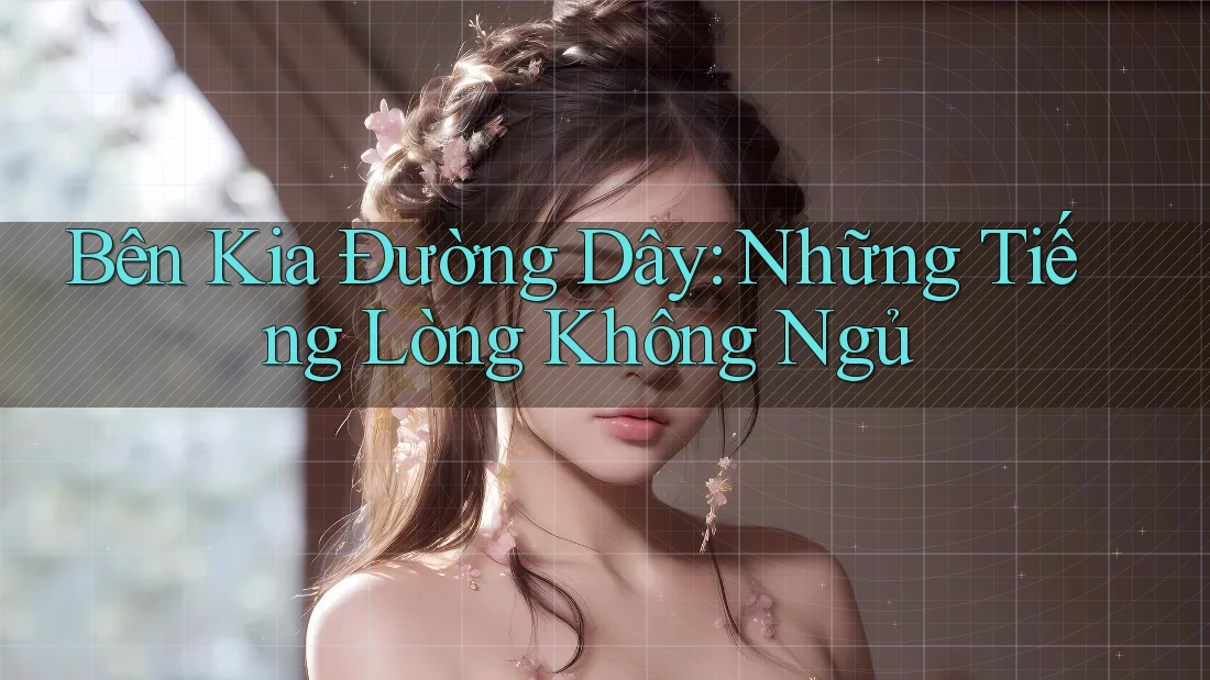Bên Kia Đường Dây: Những Tiếng Lòng Không Ngủ Bên Kia Đường Dây: Những Tiếng Lòng Không Ngủ