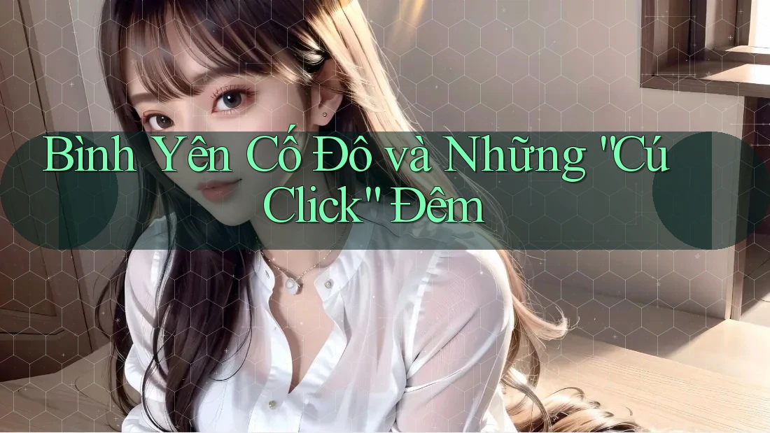 Bình Yên Cố Đô và Những “Cú Click” Đêm