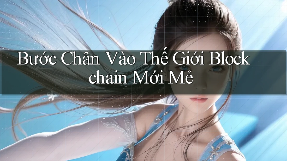 Bước Chân Vào Thế Giới Blockchain Mới Mẻ Bước Chân Vào Thế Giới Blockchain Mới Mẻ
