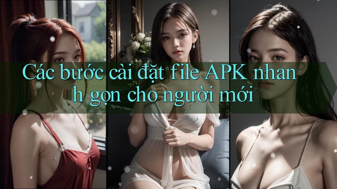 Các bước cài đặt file APK nhanh gọn cho người mới Các bước cài đặt file APK nhanh gọn cho người mới