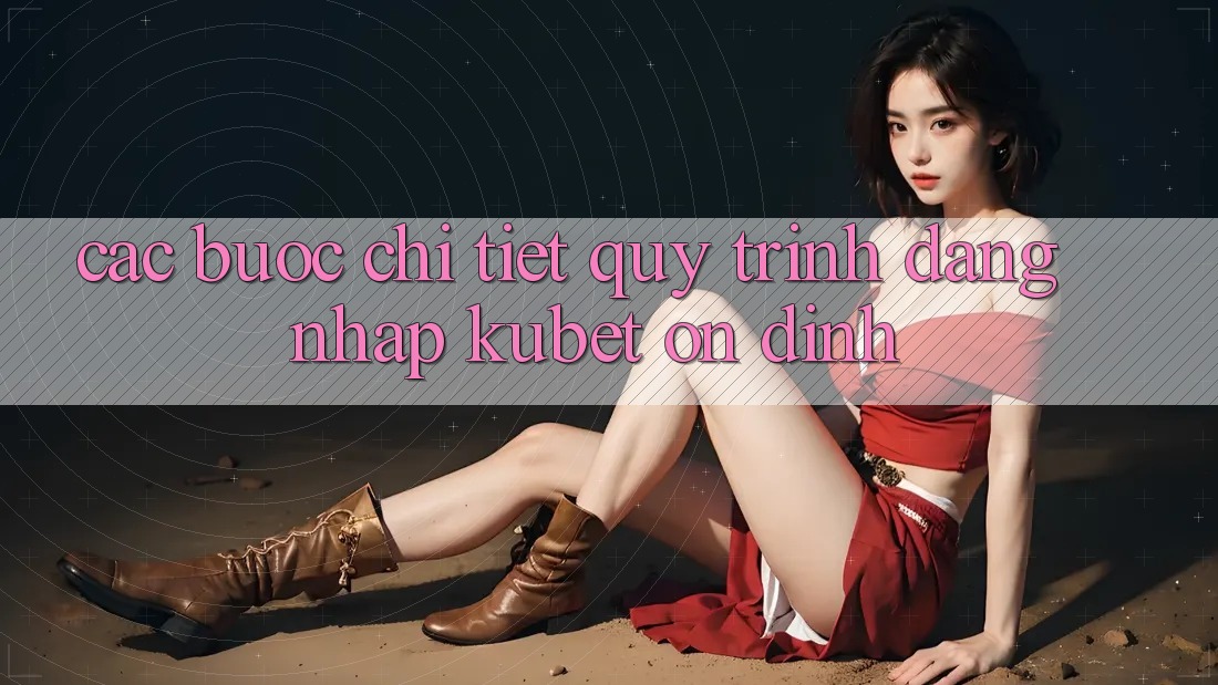 Các bước chi tiết quy trình đăng nhập Kubet ổn định Các bước chi tiết quy trình đăng nhập Kubet ổn định