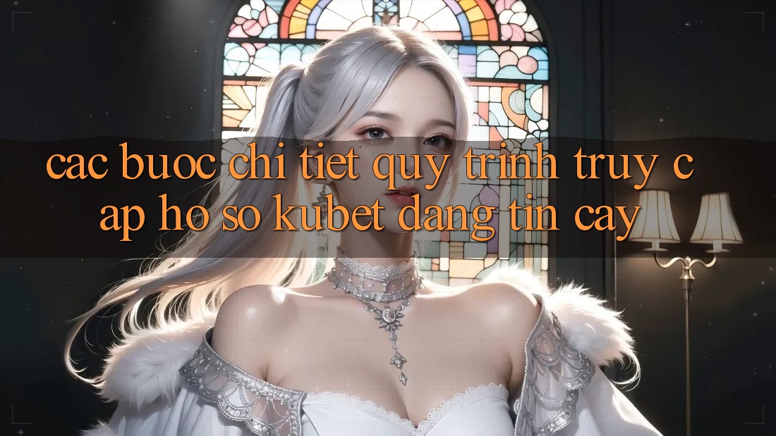 Các bước chi tiết quy trình truy cập hồ sơ Kubet đáng tin cậy Các bước chi tiết quy trình truy cập hồ sơ Kubet đáng tin cậy