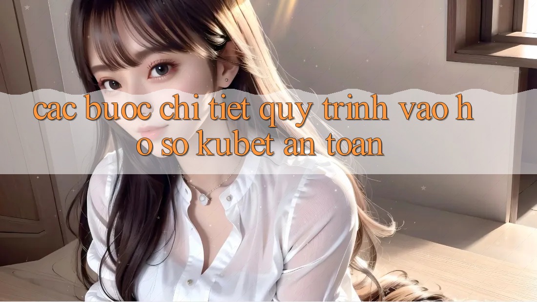 Các bước chi tiết quy trình vào hồ sơ Kubet an toàn