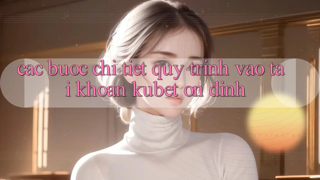 Các bước chi tiết quy trình vào tài khoản Kubet ổn định