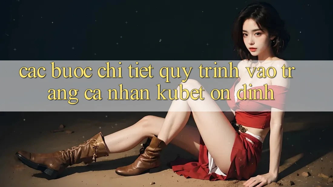 Các bước chi tiết quy trình vào trang cá nhân Kubet ổn định Các bước chi tiết quy trình vào trang cá nhân Kubet ổn định