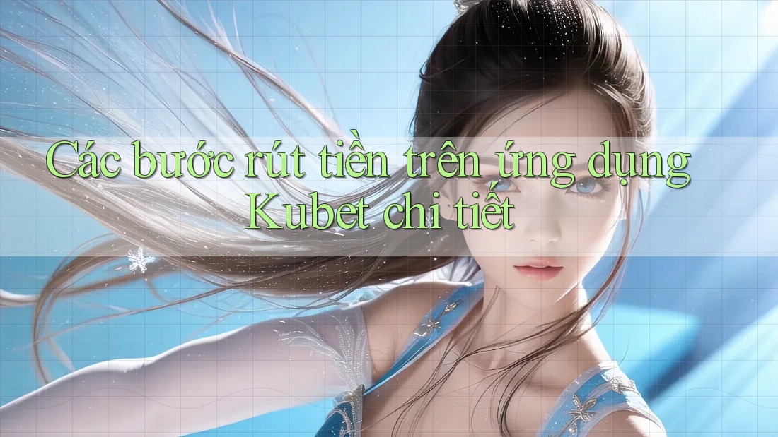 Các bước rút tiền trên ứng dụng Kubet chi tiết Các bước rút tiền trên ứng dụng Kubet chi tiết