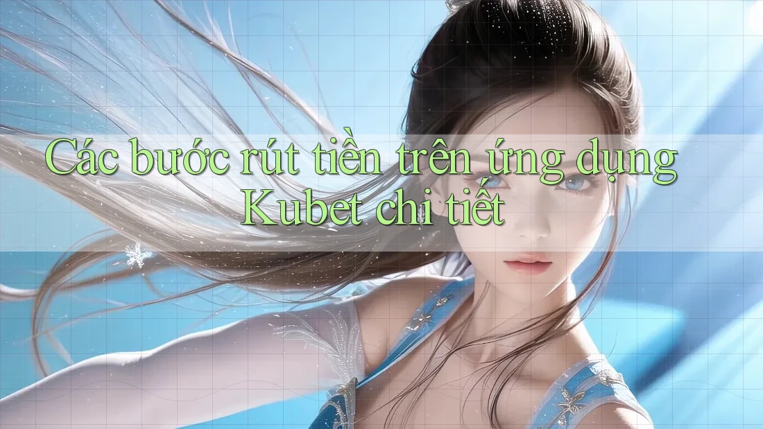 Các bước rút tiền trên ứng dụng Kubet chi tiết Các bước rút tiền trên ứng dụng Kubet chi tiết
