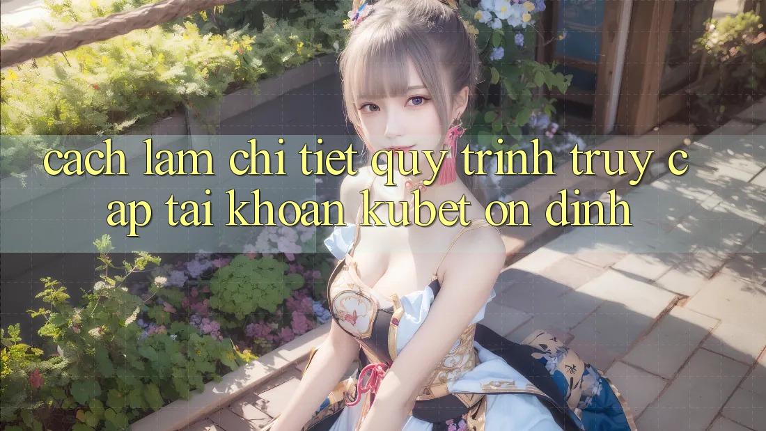 Cách làm chi tiết quy trình truy cập tài khoản Kubet ổn định Cách làm chi tiết quy trình truy cập tài khoản Kubet ổn định