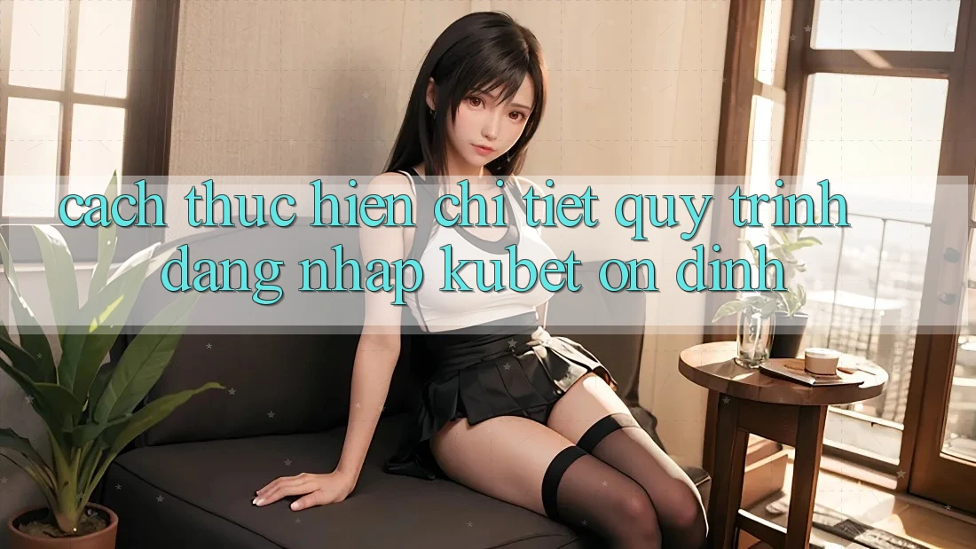 Cách thực hiện chi tiết quy trình đăng nhập Kubet ổn định