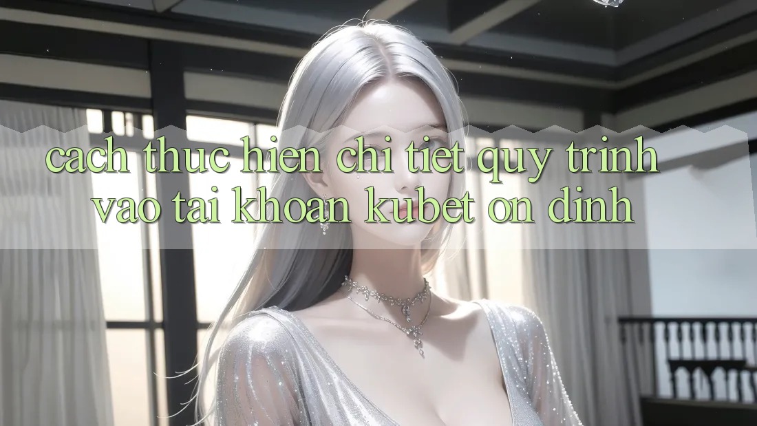 Cách thực hiện chi tiết quy trình vào tài khoản Kubet ổn định Cách thực hiện chi tiết quy trình vào tài khoản Kubet ổn định