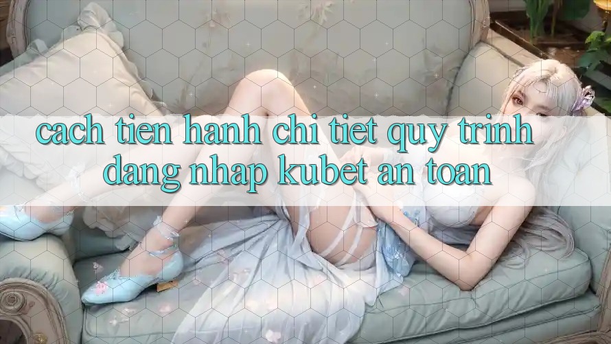 Cách tiến hành chi tiết quy trình đăng nhập Kubet an toàn Cách tiến hành chi tiết quy trình đăng nhập Kubet an toàn