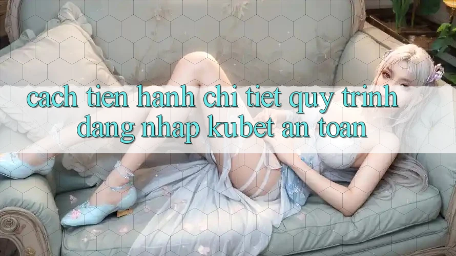 Cách tiến hành chi tiết quy trình đăng nhập Kubet an toàn Cách tiến hành chi tiết quy trình đăng nhập Kubet an toàn