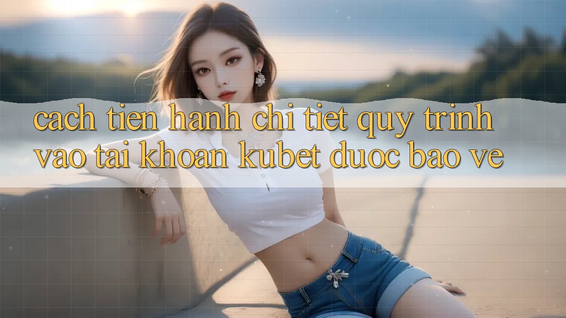 Cách tiến hành chi tiết quy trình vào tài khoản Kubet được bảo vệ Cách tiến hành chi tiết quy trình vào tài khoản Kubet được bảo vệ