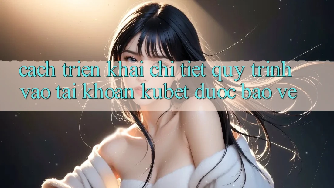 Cách triển khai chi tiết quy trình vào tài khoản Kubet được bảo vệ Cách triển khai chi tiết quy trình vào tài khoản Kubet được bảo vệ