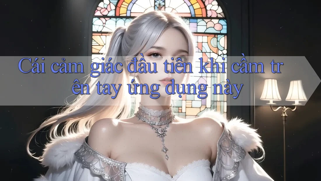 Cái cảm giác đầu tiên khi cầm trên tay ứng dụng này Cái cảm giác đầu tiên khi cầm trên tay ứng dụng này