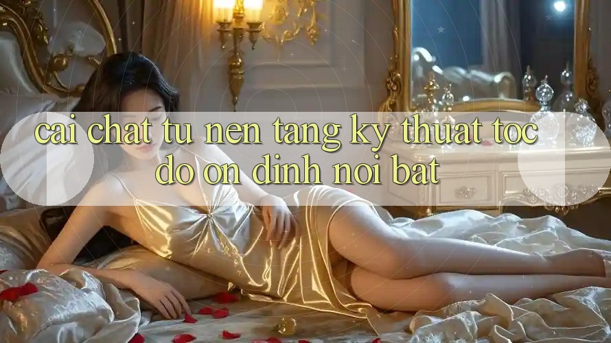 Cái “Chất” Từ Nền Tảng Kỹ Thuật: Tốc Độ & Ổn Định nổi bật Cái “Chất” Từ Nền Tảng Kỹ Thuật: Tốc Độ & Ổn Định nổi bật