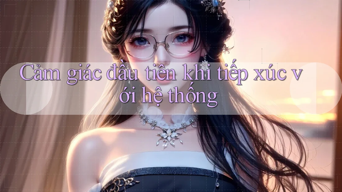 Cảm giác đầu tiên khi tiếp xúc với hệ thống