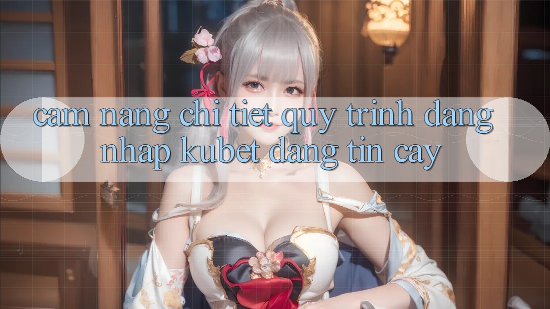 Cẩm nang chi tiết quy trình đăng nhập Kubet đáng tin cậy Cẩm nang chi tiết quy trình đăng nhập Kubet đáng tin cậy