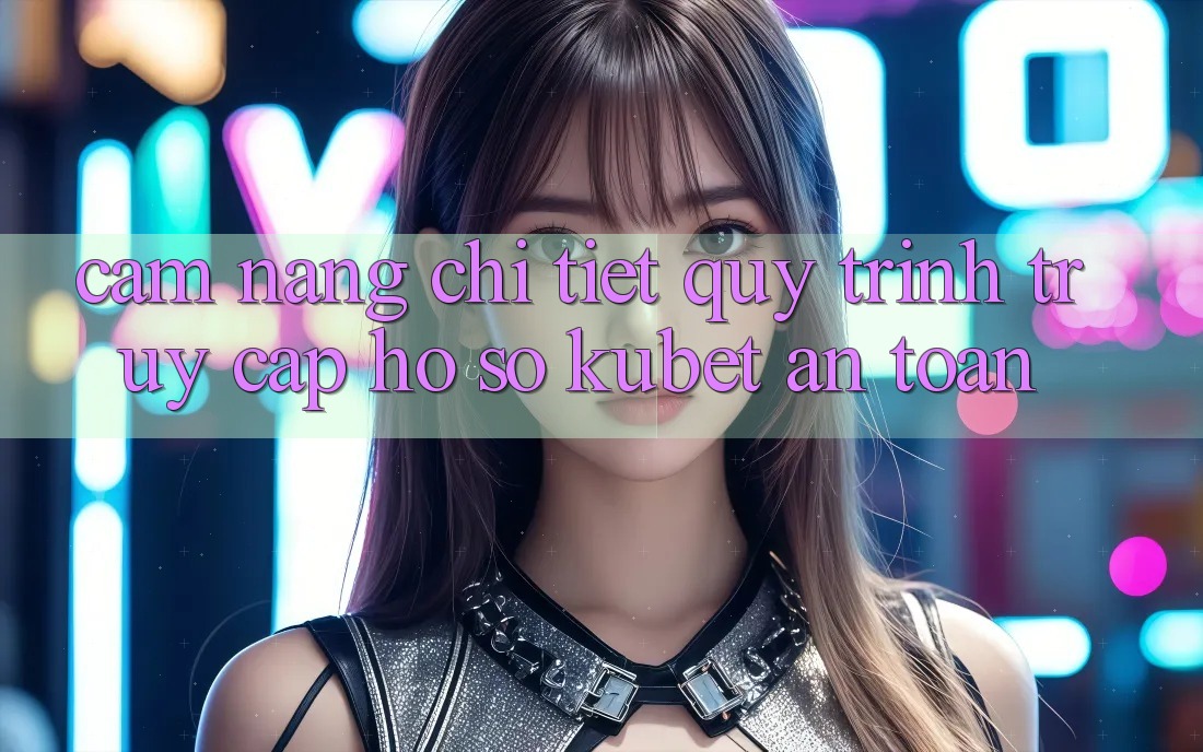 Cẩm nang chi tiết quy trình truy cập hồ sơ Kubet an toàn Cẩm nang chi tiết quy trình truy cập hồ sơ Kubet an toàn