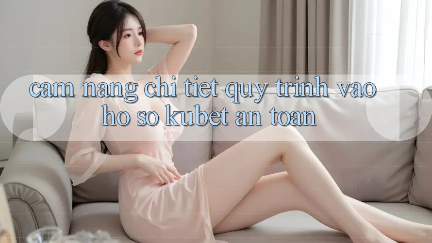 Cẩm nang chi tiết quy trình vào hồ sơ Kubet an toàn Cẩm nang chi tiết quy trình vào hồ sơ Kubet an toàn