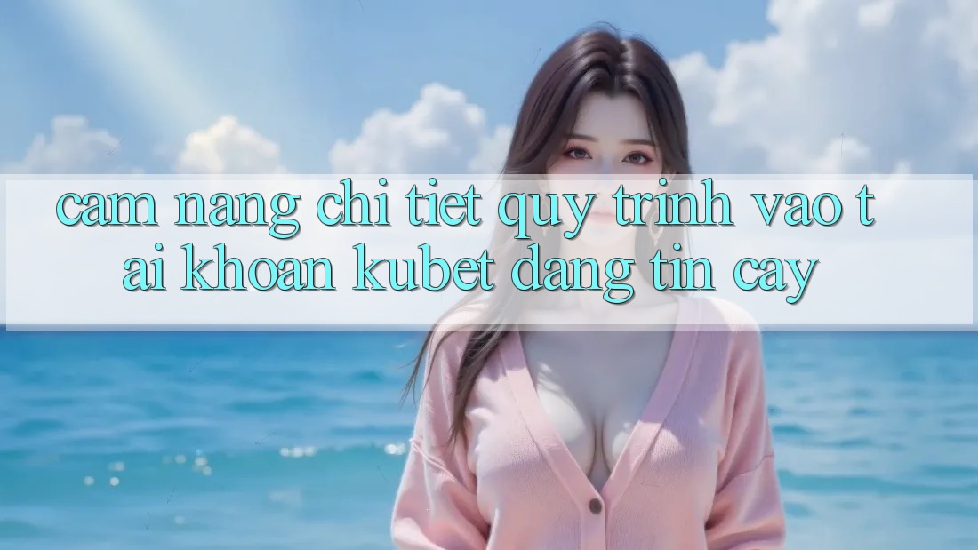 Cẩm nang chi tiết quy trình vào tài khoản Kubet đáng tin cậy Cẩm nang chi tiết quy trình vào tài khoản Kubet đáng tin cậy