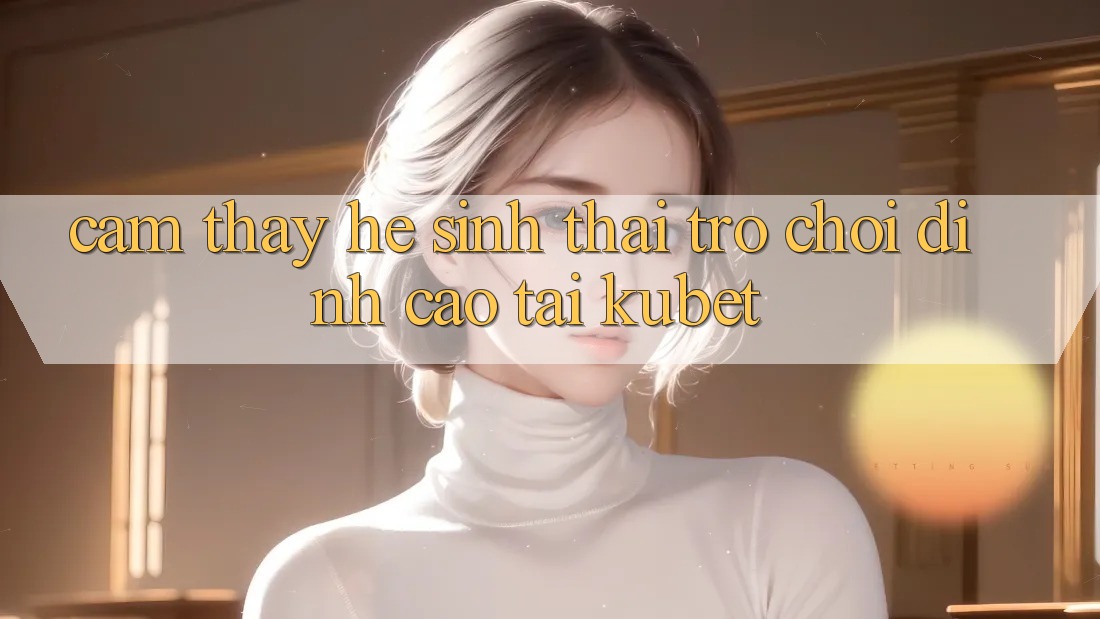 Cảm thấy hệ sinh thái trò chơi đỉnh cao tại Kubet Cảm thấy hệ sinh thái trò chơi đỉnh cao tại Kubet