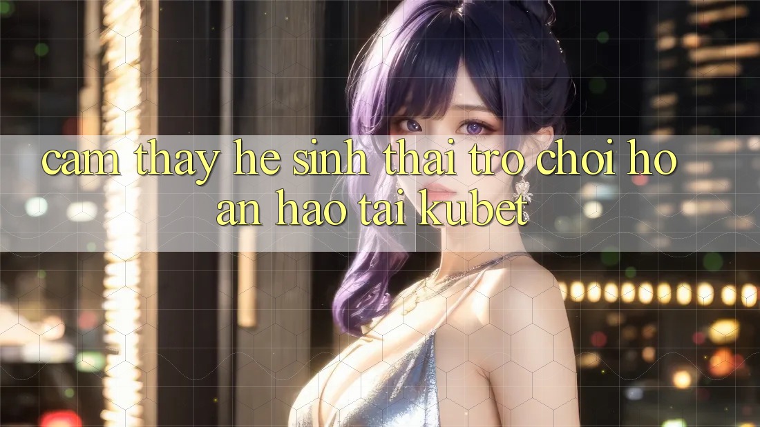 Cảm thấy hệ sinh thái trò chơi hoàn hảo tại Kubet Cảm thấy hệ sinh thái trò chơi hoàn hảo tại Kubet