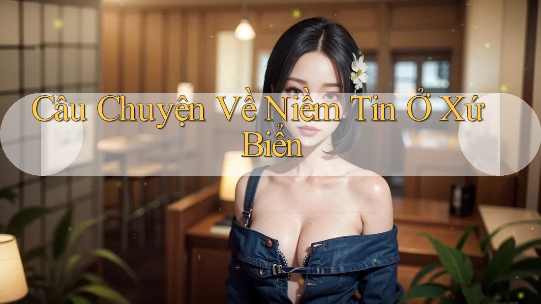 Câu Chuyện Về Niềm Tin Ở Xứ Biển Câu Chuyện Về Niềm Tin Ở Xứ Biển