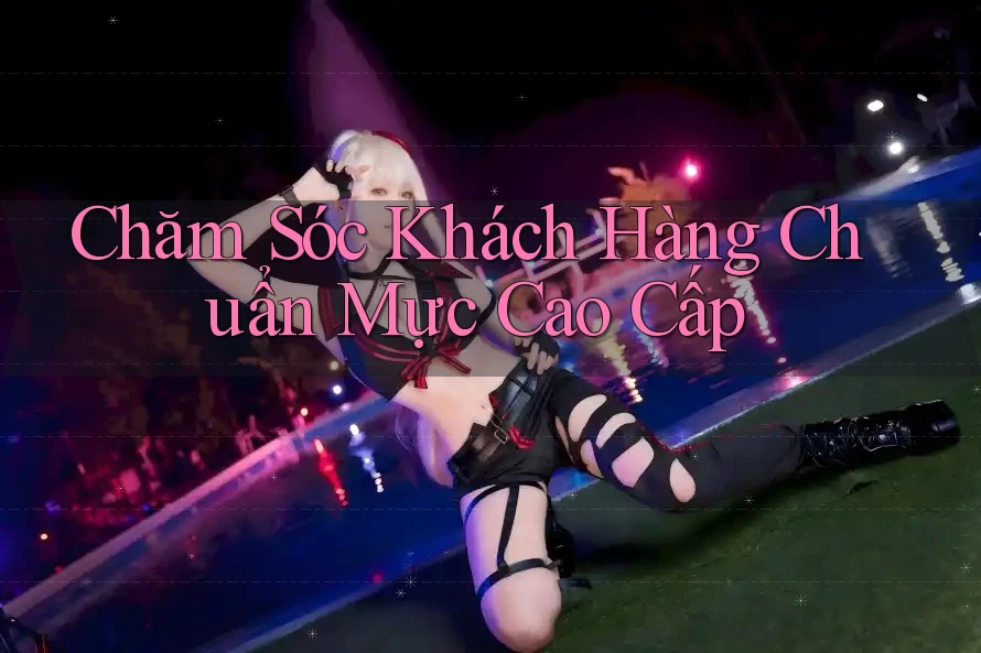 Chăm Sóc Khách Hàng Chuẩn Mực Cao Cấp