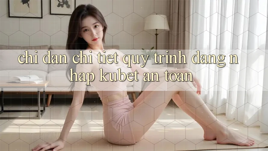 Chỉ dẫn chi tiết quy trình đăng nhập Kubet an toàn