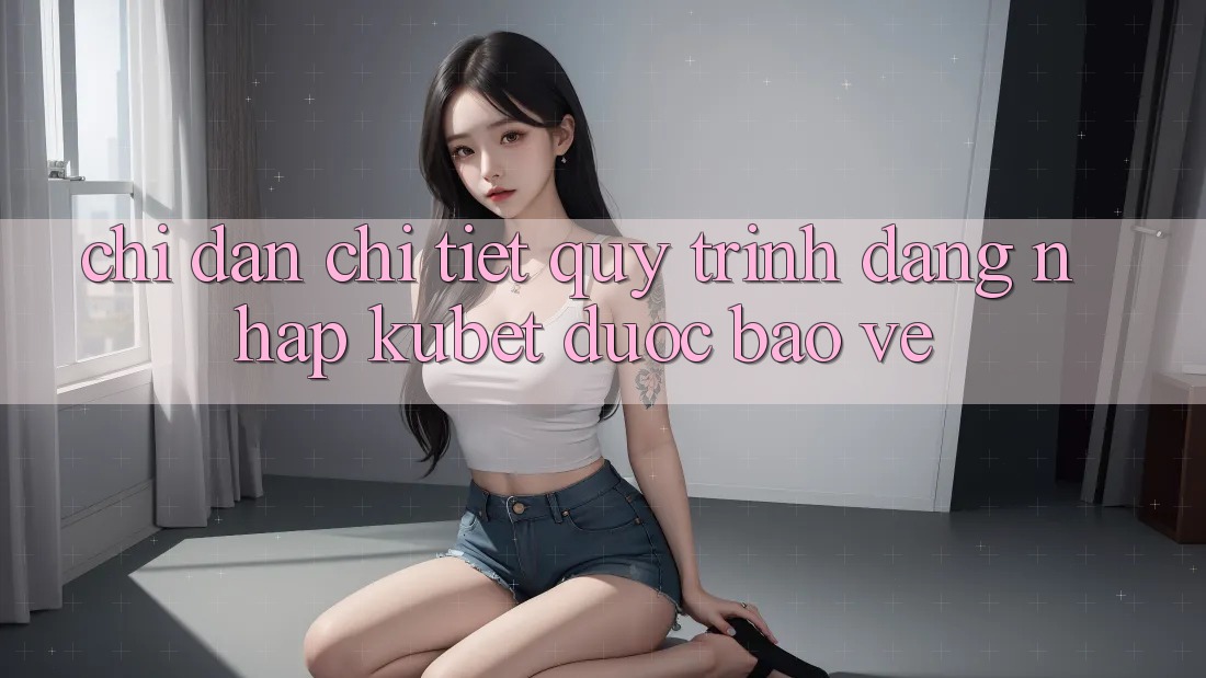 Chỉ dẫn chi tiết quy trình đăng nhập Kubet được bảo vệ