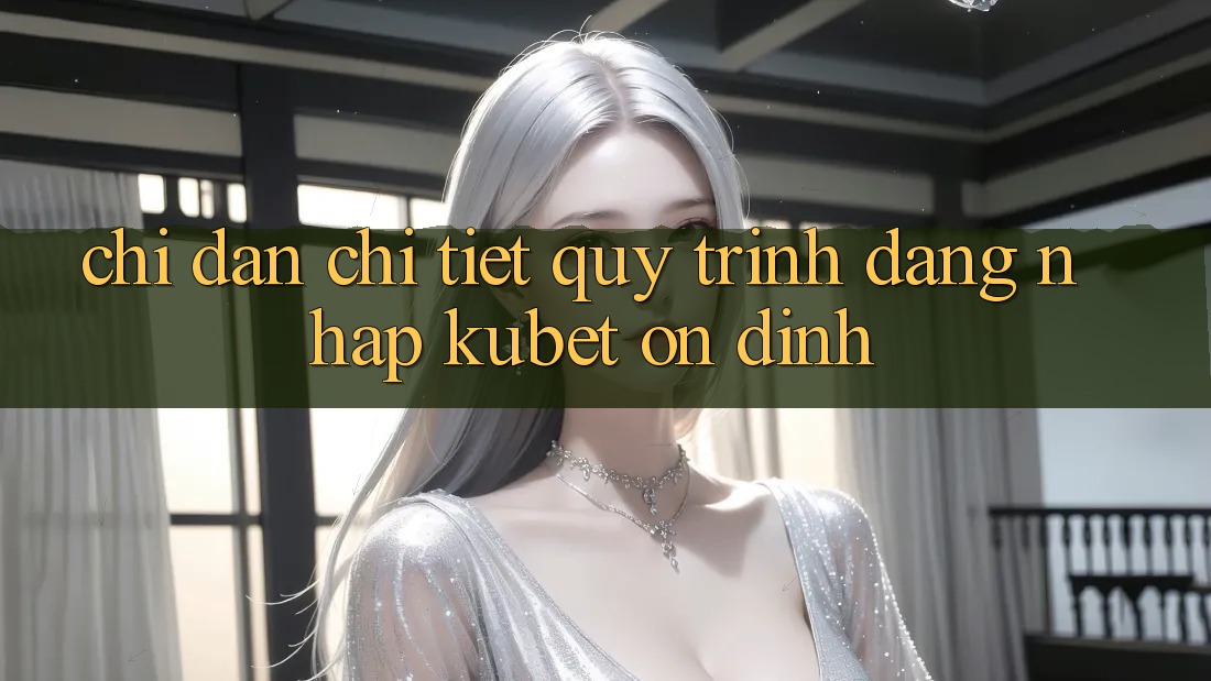 Chỉ dẫn chi tiết quy trình đăng nhập Kubet ổn định Chỉ dẫn chi tiết quy trình đăng nhập Kubet ổn định