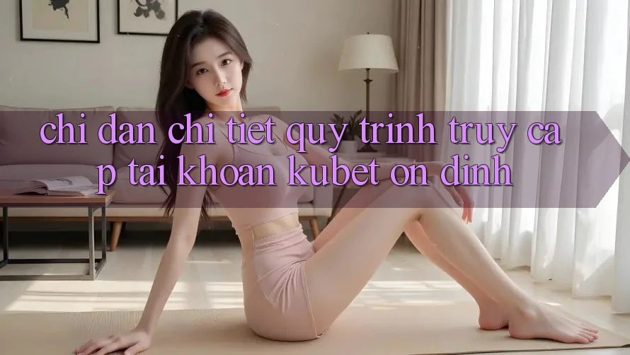 Chỉ dẫn chi tiết quy trình truy cập tài khoản Kubet ổn định Chỉ dẫn chi tiết quy trình truy cập tài khoản Kubet ổn định