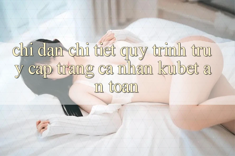 Chỉ dẫn chi tiết quy trình truy cập trang cá nhân Kubet an toàn
