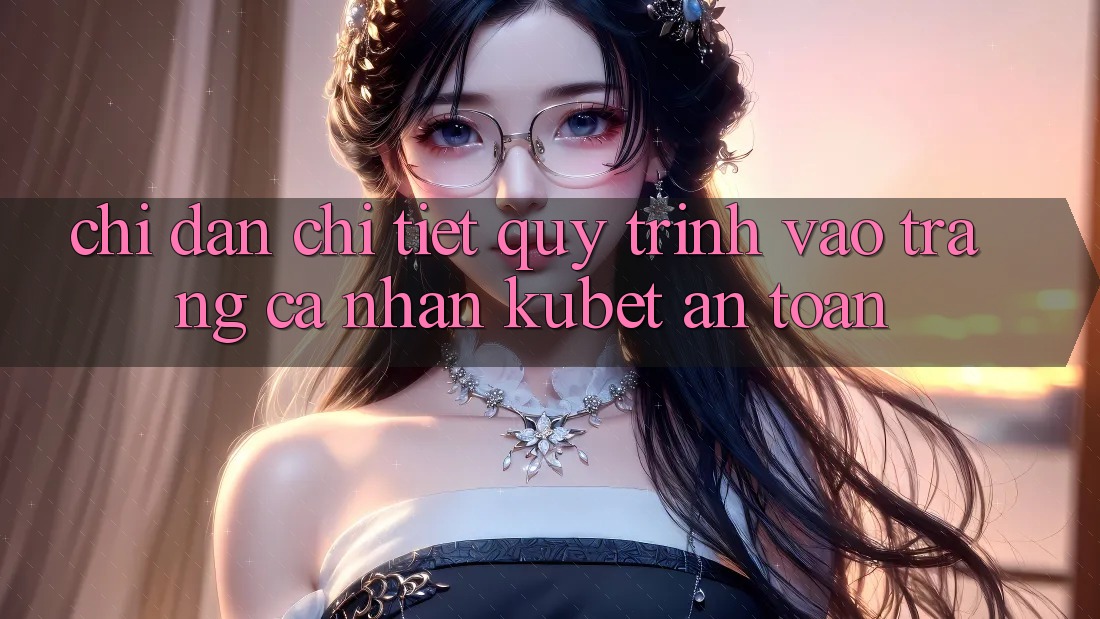 Chỉ dẫn chi tiết quy trình vào trang cá nhân Kubet an toàn Chỉ dẫn chi tiết quy trình vào trang cá nhân Kubet an toàn