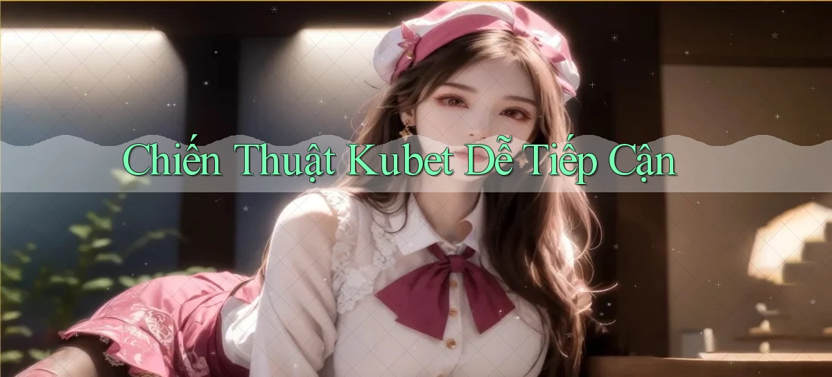 chiến thuật kubet dễ tiếp cận
