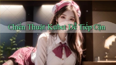 chiến thuật kubet dễ tiếp cận