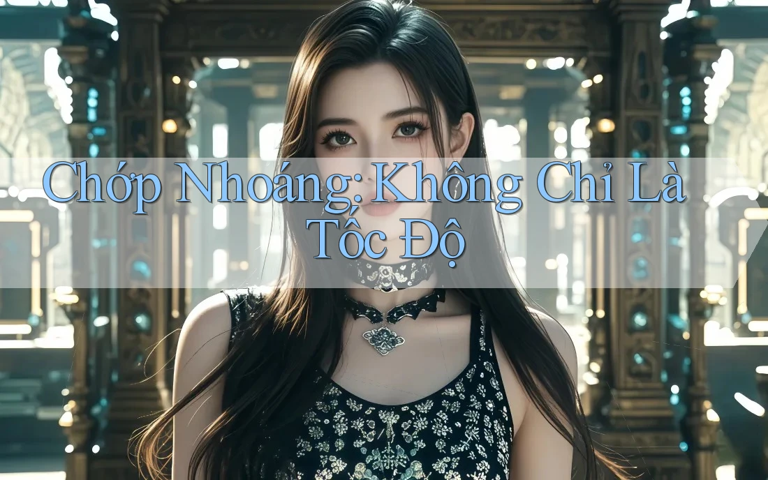 Chớp Nhoáng: Không Chỉ Là Tốc Độ Chớp Nhoáng: Không Chỉ Là Tốc Độ