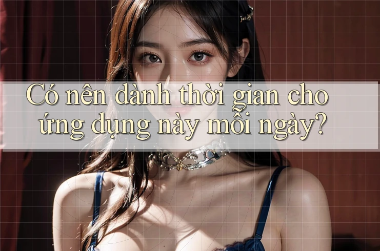 Có nên dành thời gian cho ứng dụng này mỗi ngày? Có nên dành thời gian cho ứng dụng này mỗi ngày?