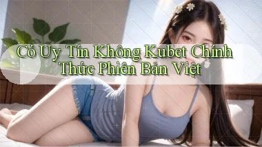 có uy tín không kubet chính thức phiên bản việt