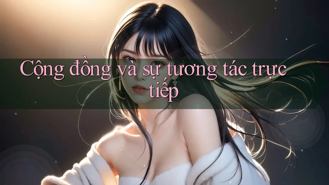 Cộng đồng và sự tương tác trực tiếp Cộng đồng và sự tương tác trực tiếp