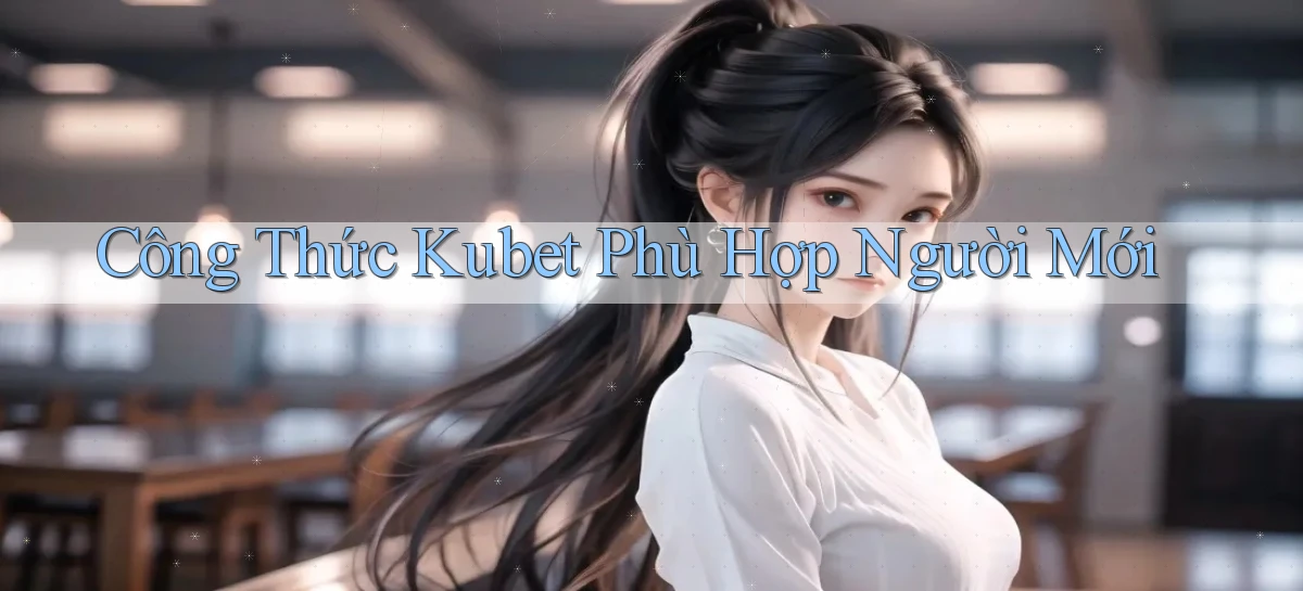 công thức kubet phù hợp người mới
