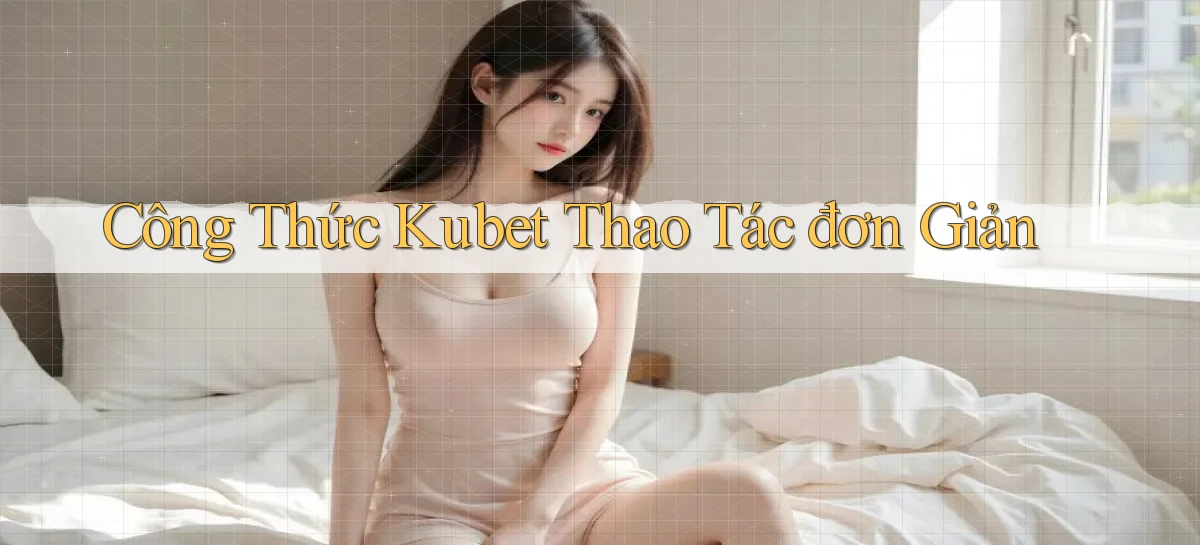 công thức kubet thao tác đơn giản