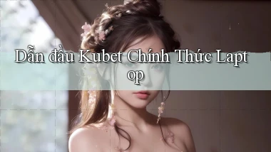 dẫn đầu kubet chính thức laptop