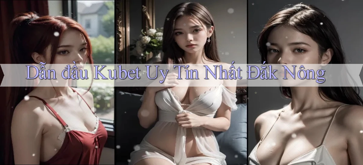 dẫn đầu kubet uy tín nhất Đắk Nông