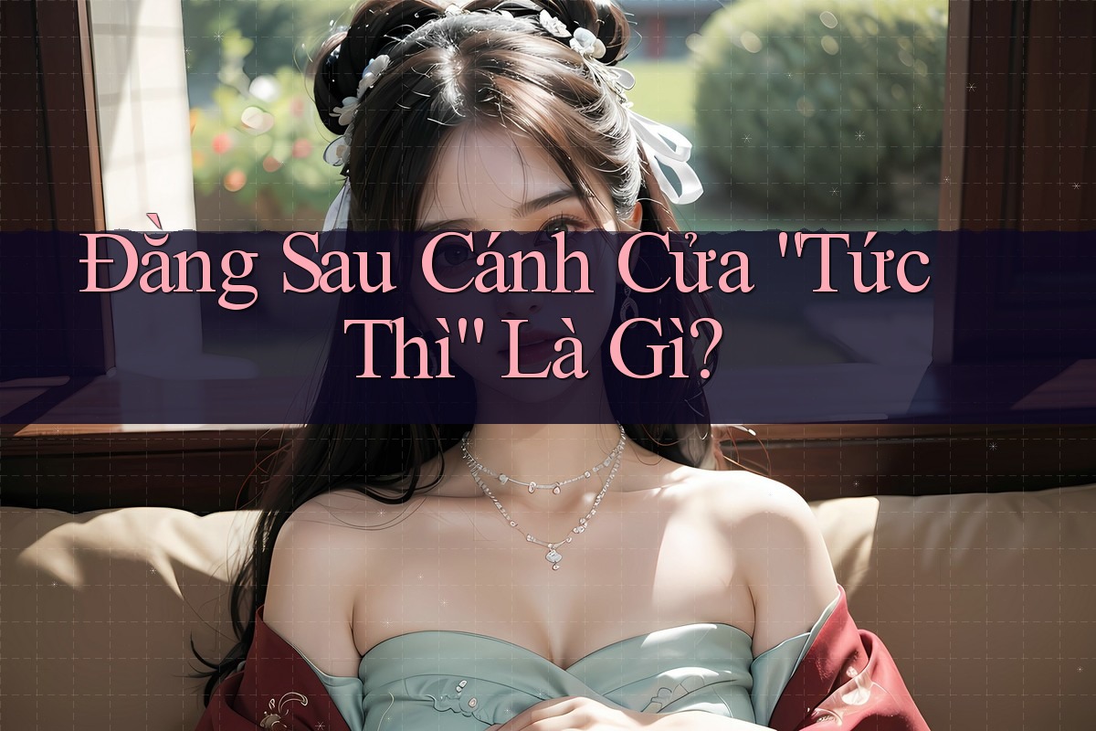 Đằng Sau Cánh Cửa “Tức Thì” Là Gì? Đằng Sau Cánh Cửa “Tức Thì” Là Gì?