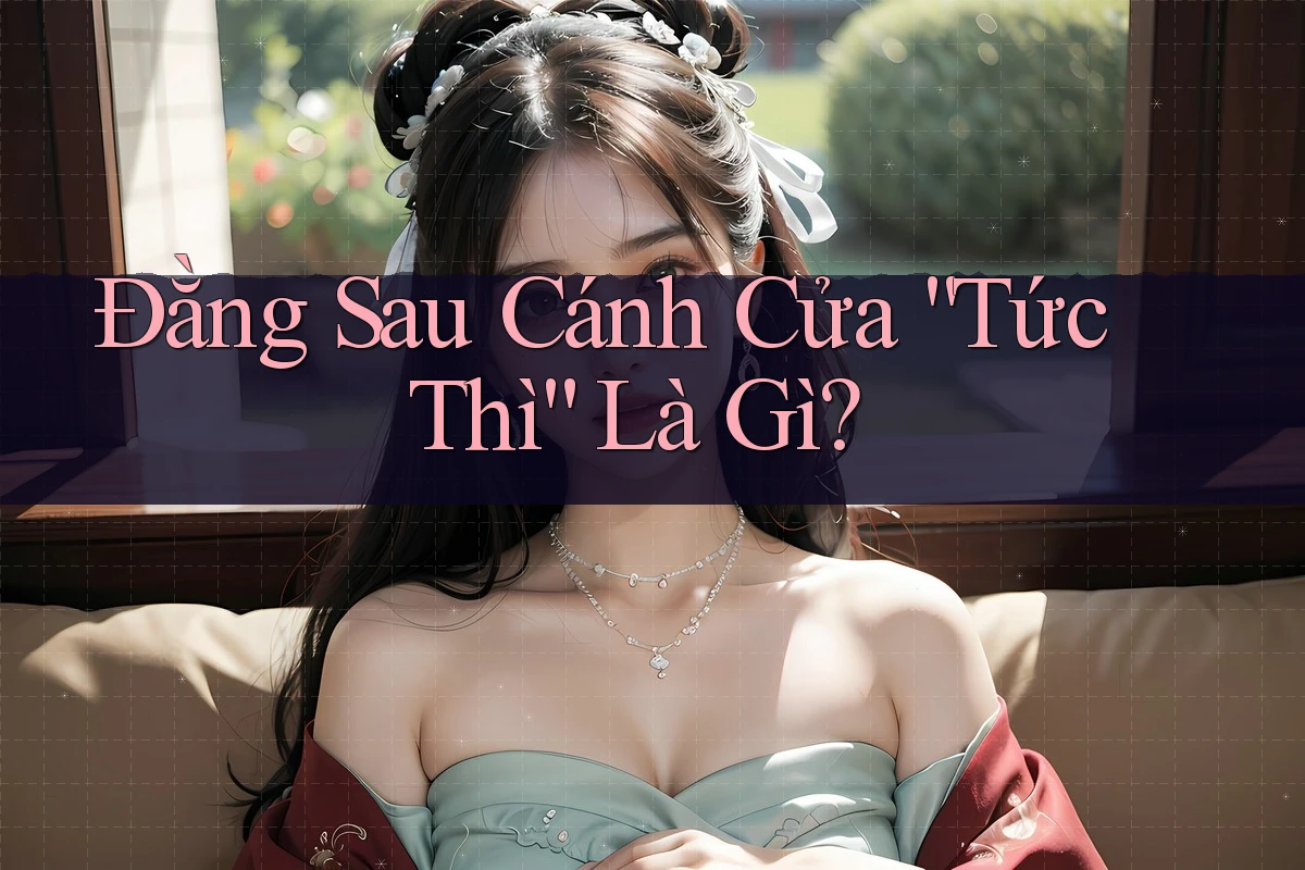 Đằng Sau Cánh Cửa “Tức Thì” Là Gì?